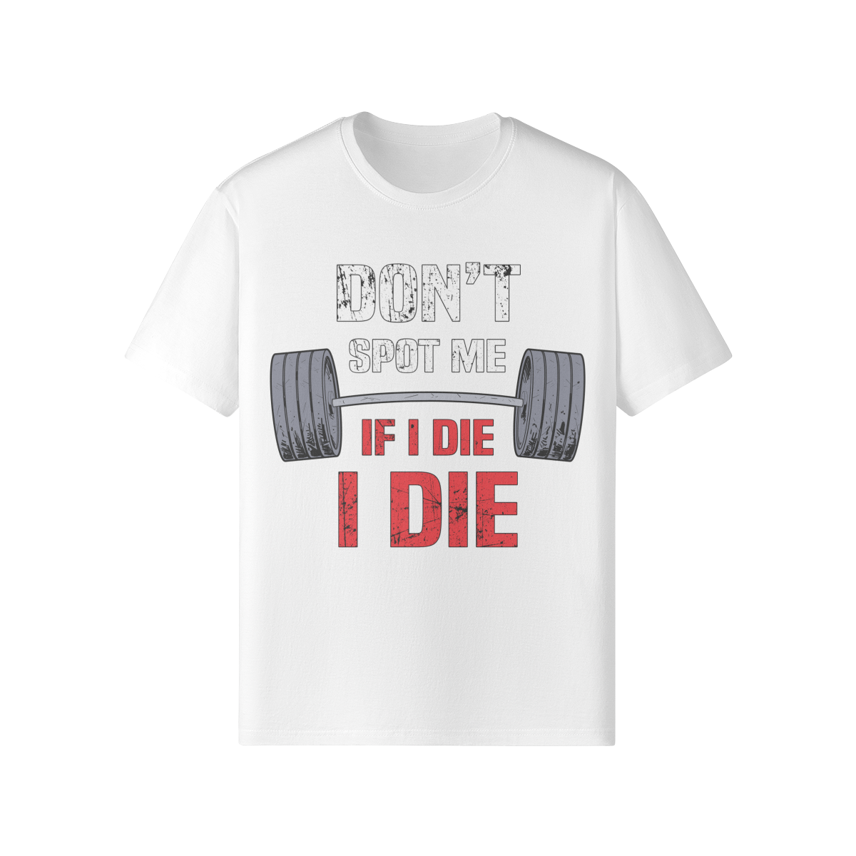 DON'T SPOT ME IF I DIE I DIE- Classic T-Shirt-White-League of Lifters
