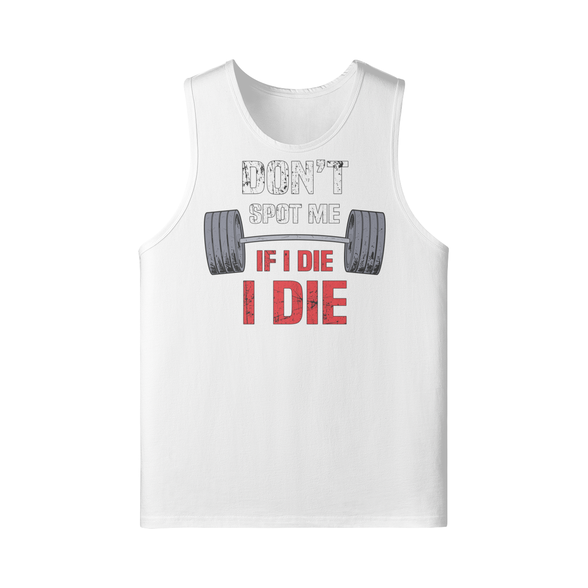 DON'T SPOT ME IF I DIE I DIE- Tank Top-White-League of Lifters