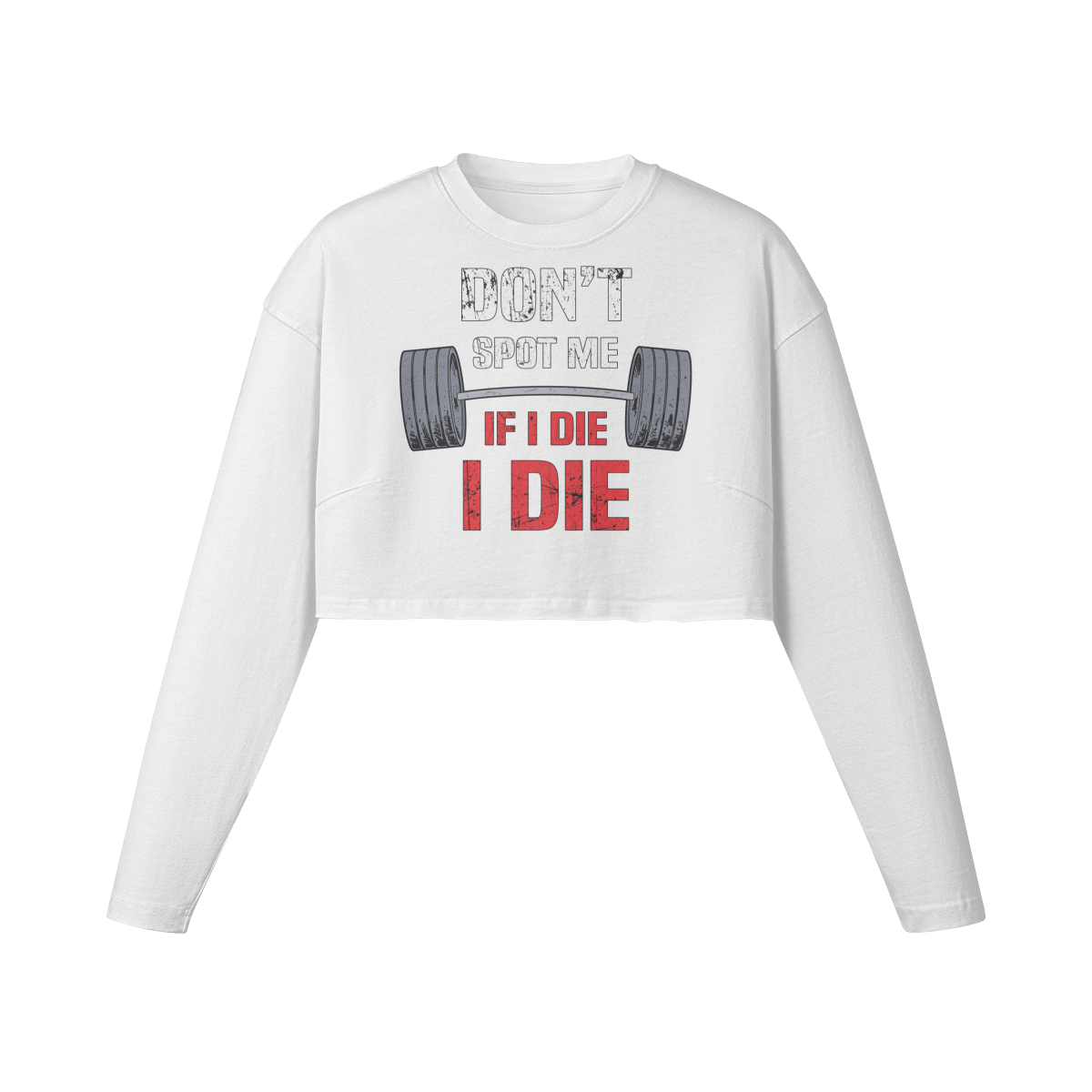 DON'T SPOT ME IF I DIE I DIE- Womens Long Sleeve Crop Top-White-League of Lifters