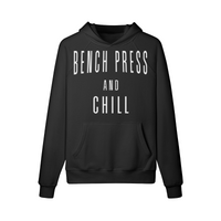 BENCH PRESS AND CHILL- Hoodie