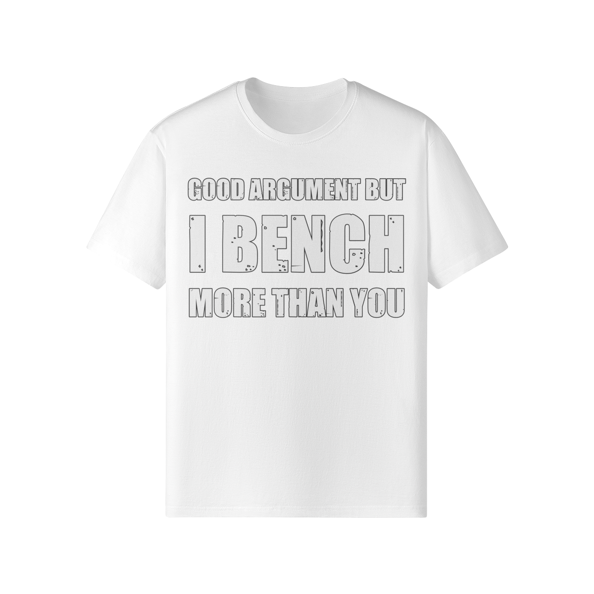 GOOD ARGUMENT BUT I BENCH MORE THAN YOU- Classic T-Shirt-White-League of Lifters