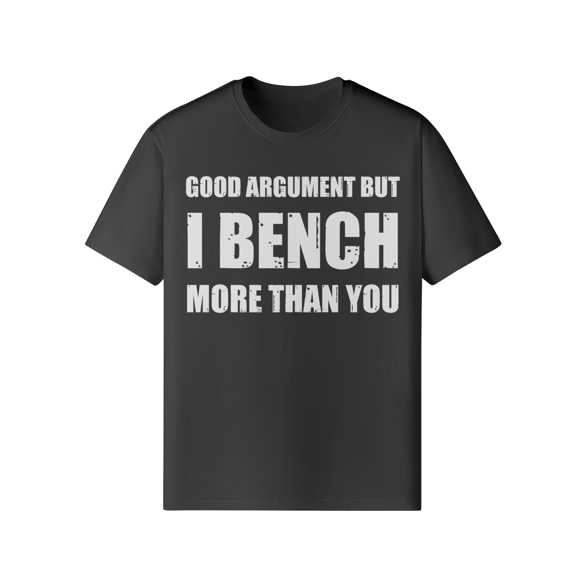 GOOD ARGUMENT BUT I BENCH MORE THAN YOU- Classic T-Shirt-Black-League of Lifters