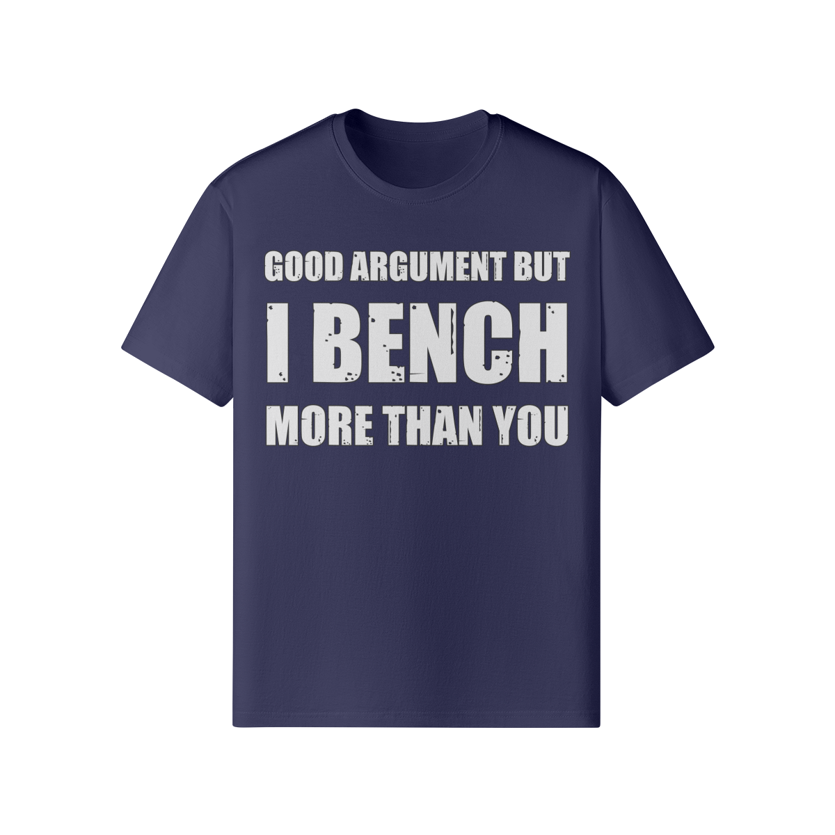 GOOD ARGUMENT BUT I BENCH MORE THAN YOU- Classic T-Shirt-Dark Navy-League of Lifters
